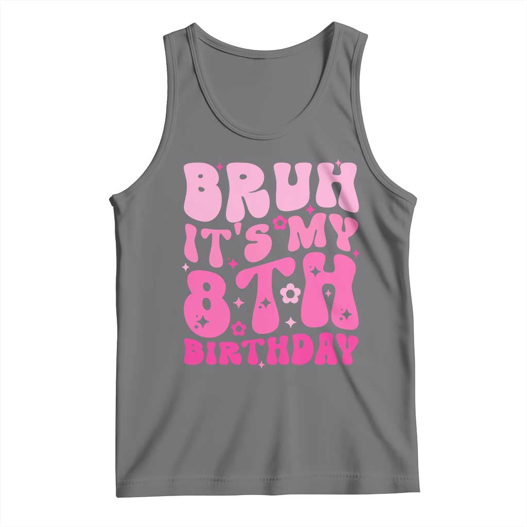 8th Birthday Girls Tank Top Bruh Its My 8 Bday Eight Years Old