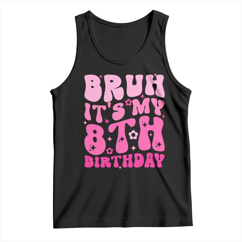 8th Birthday Girls Tank Top Bruh Its My 8 Bday Eight Years Old