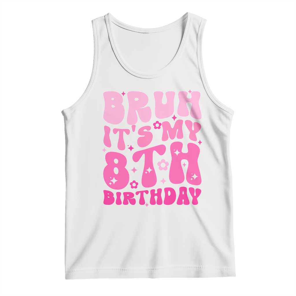 8th Birthday Girls Tank Top Bruh Its My 8 Bday Eight Years Old