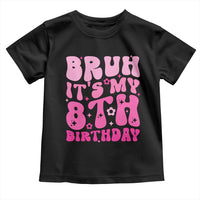 8th Birthday Girls Toddler T Shirt Bruh Its My 8 Bday Eight Years Old