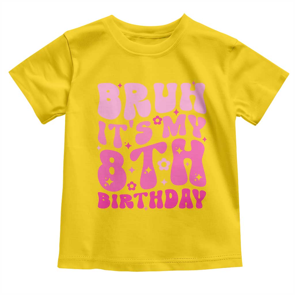 8th Birthday Girls Toddler T Shirt Bruh Its My 8 Bday Eight Years Old