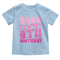 8th Birthday Girls Toddler T Shirt Bruh Its My 8 Bday Eight Years Old