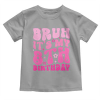 8th Birthday Girls Toddler T Shirt Bruh Its My 8 Bday Eight Years Old