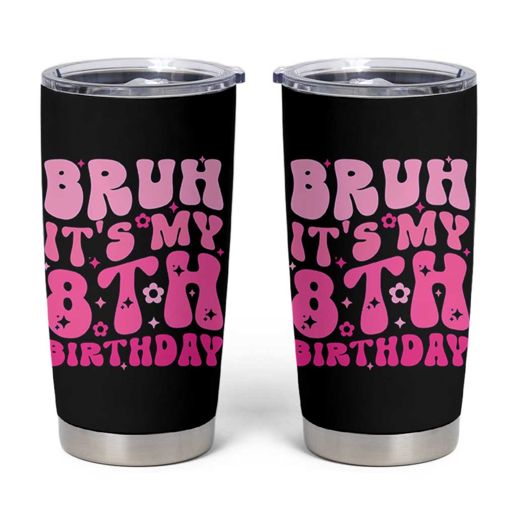 8th Birthday Girls Tumbler Cup Bruh Its My 8 Bday Eight Years Old
