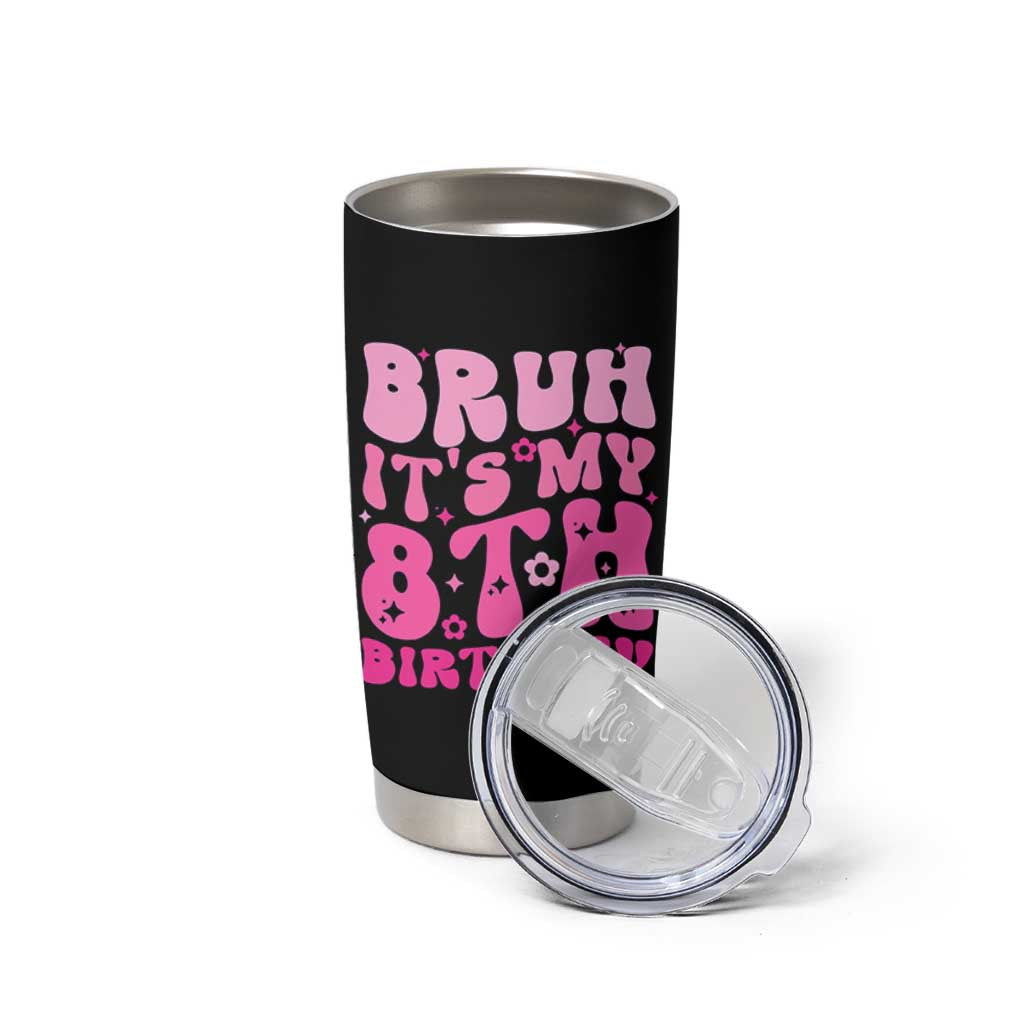 8th Birthday Girls Tumbler Cup Bruh Its My 8 Bday Eight Years Old