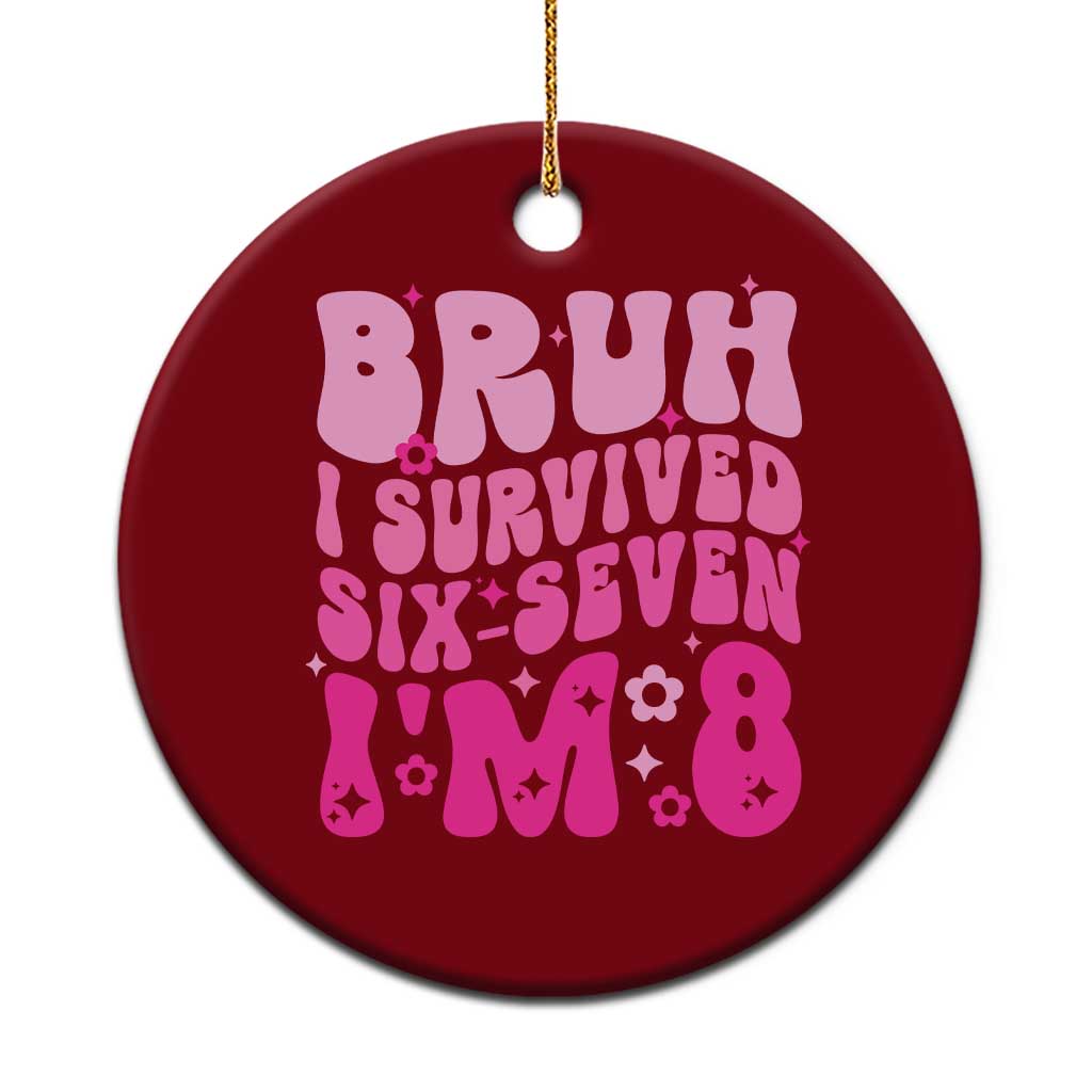 8th Birthday Girls Ceramic Ornament Bruh I Survived 67 Im 8 Year Old Six Seven