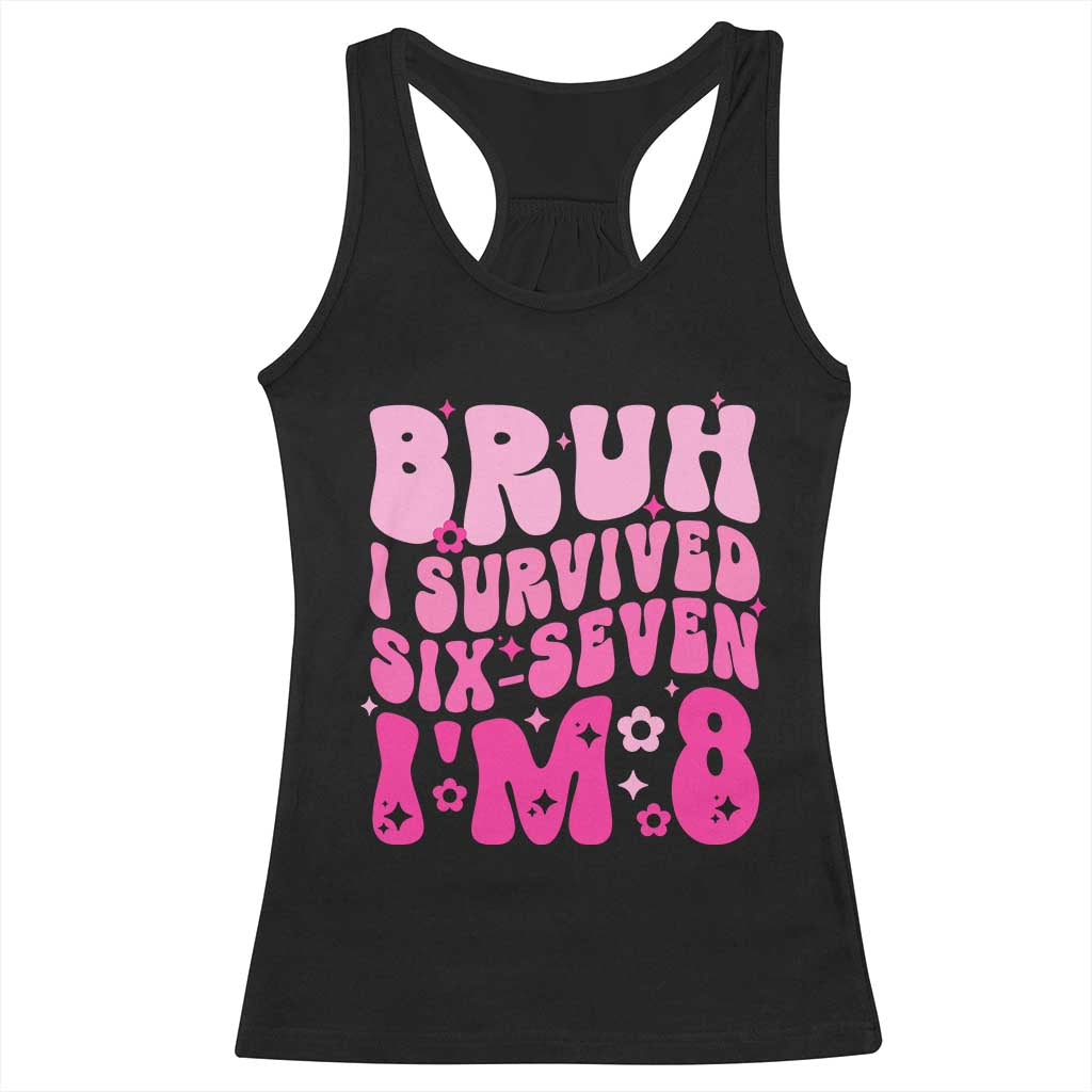 8th Birthday Girls Racerback Tank Top Bruh I Survived 67 Im 8 Year Old Six Seven