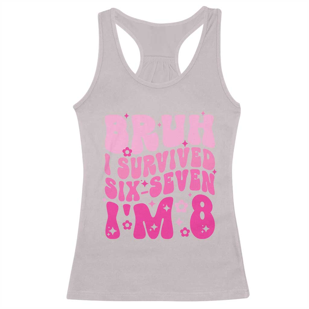 8th Birthday Girls Racerback Tank Top Bruh I Survived 67 Im 8 Year Old Six Seven
