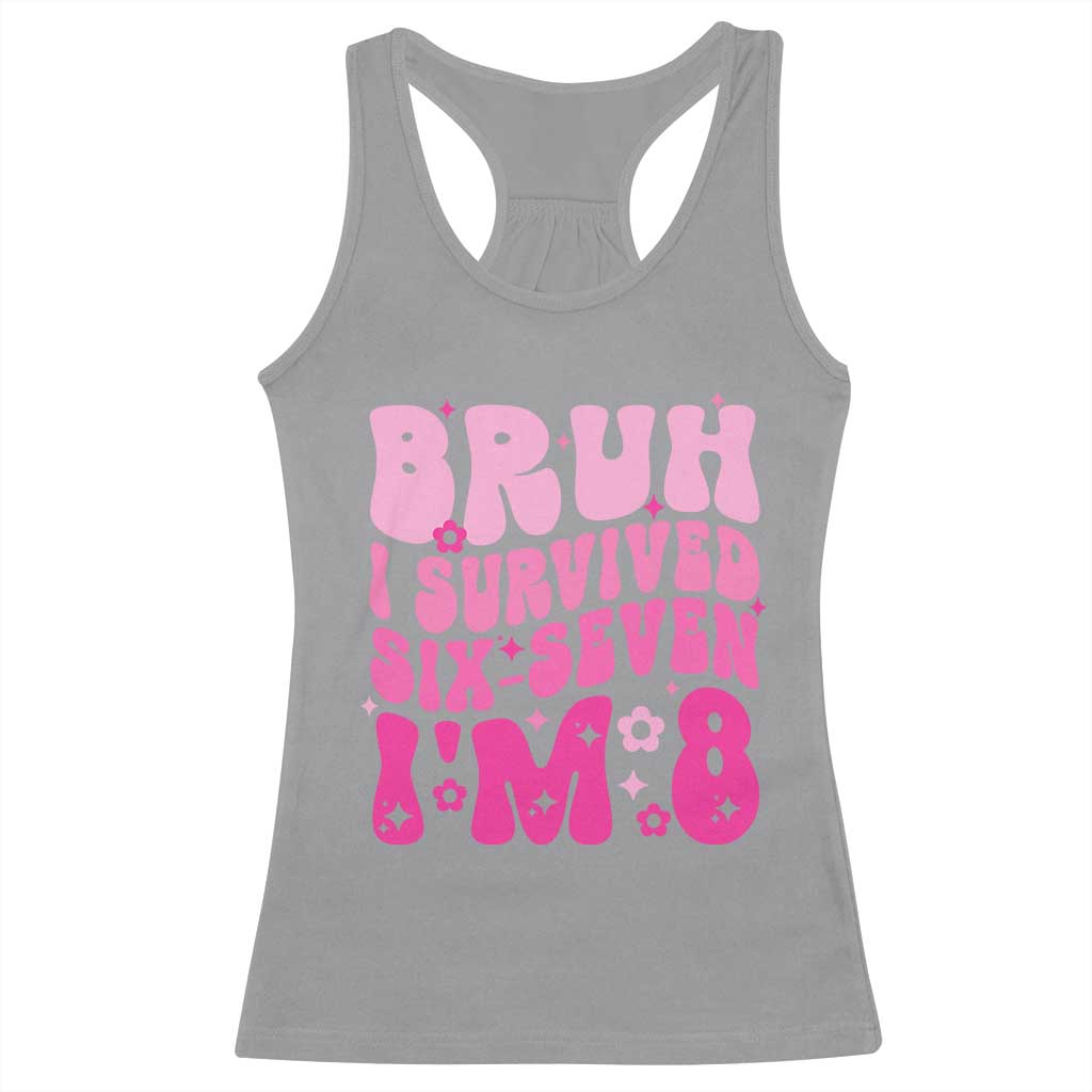 8th Birthday Girls Racerback Tank Top Bruh I Survived 67 Im 8 Year Old Six Seven