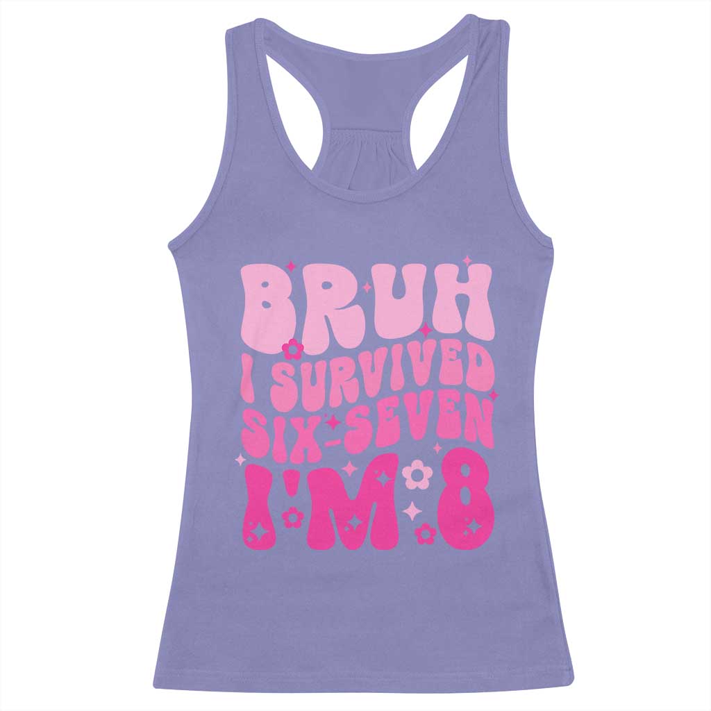 8th Birthday Girls Racerback Tank Top Bruh I Survived 67 Im 8 Year Old Six Seven