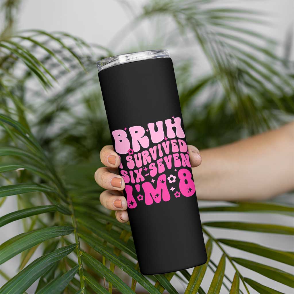 8th Birthday Girls Skinny Tumbler Bruh I Survived 67 Im 8 Year Old Six Seven