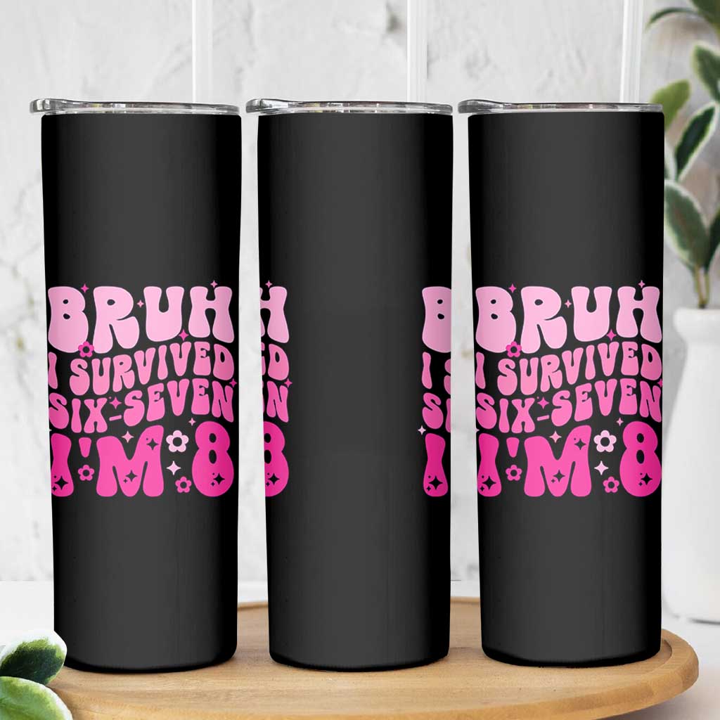 8th Birthday Girls Skinny Tumbler Bruh I Survived 67 Im 8 Year Old Six Seven