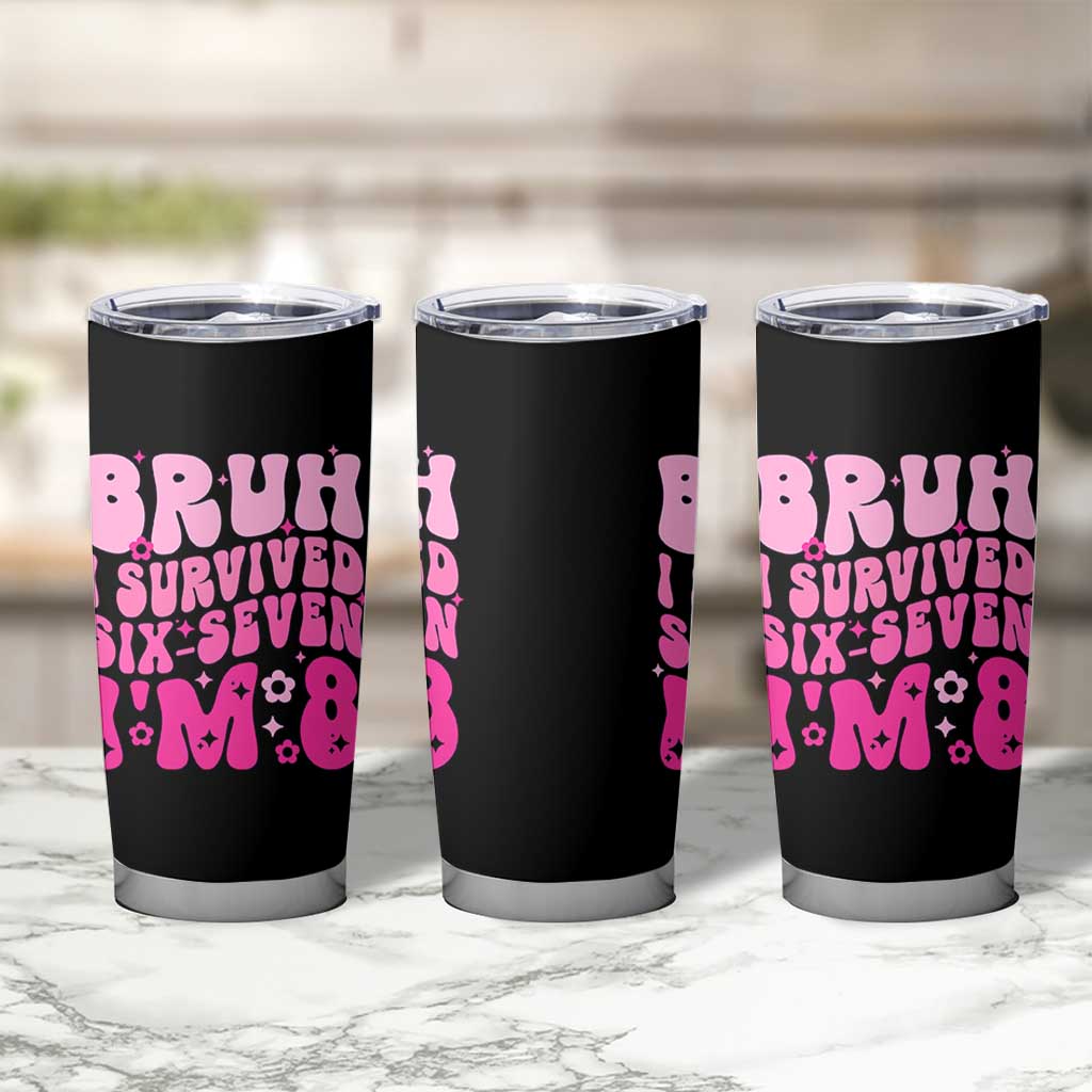 8th Birthday Girls Tumbler Cup Bruh I Survived 67 Im 8 Year Old Six Seven