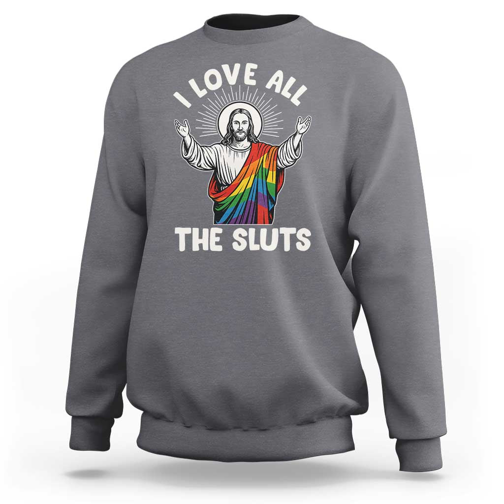 LGBTQ Jesus Sweatshirt I Love All The Sluts