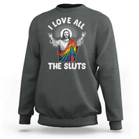 LGBTQ Jesus Sweatshirt I Love All The Sluts
