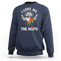 LGBTQ Jesus Sweatshirt I Love All The Sluts