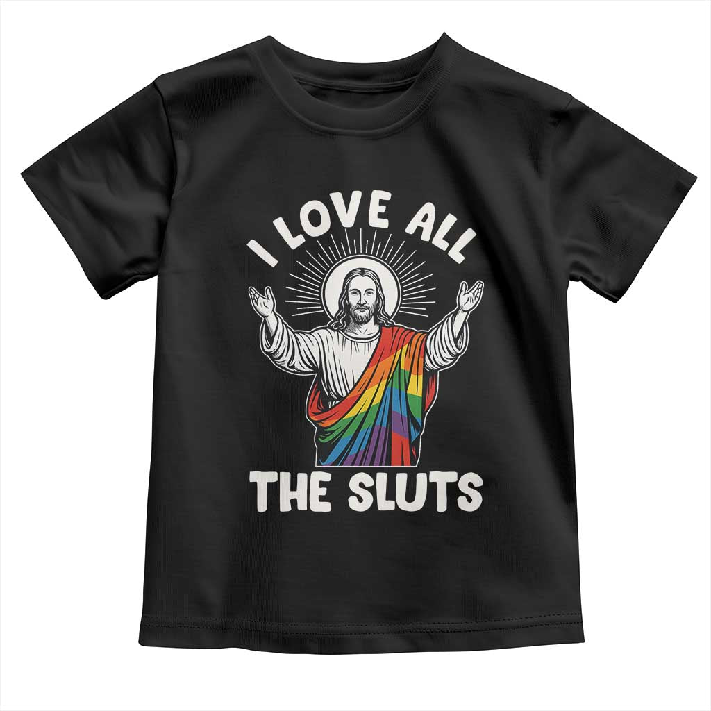 LGBTQ Jesus Toddler T Shirt I Love All The Sluts