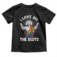 LGBTQ Jesus Toddler T Shirt I Love All The Sluts
