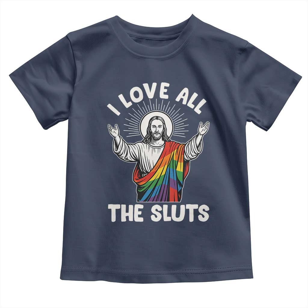 LGBTQ Jesus Toddler T Shirt I Love All The Sluts