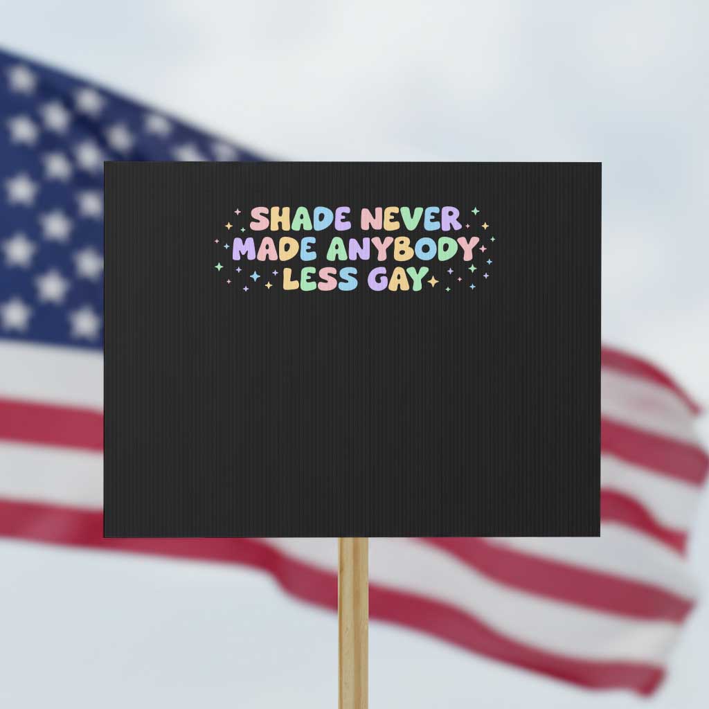 Shade Never Made Anybody Less Gay Protest Sign LGBTQ Pride - Wonder Print Shop