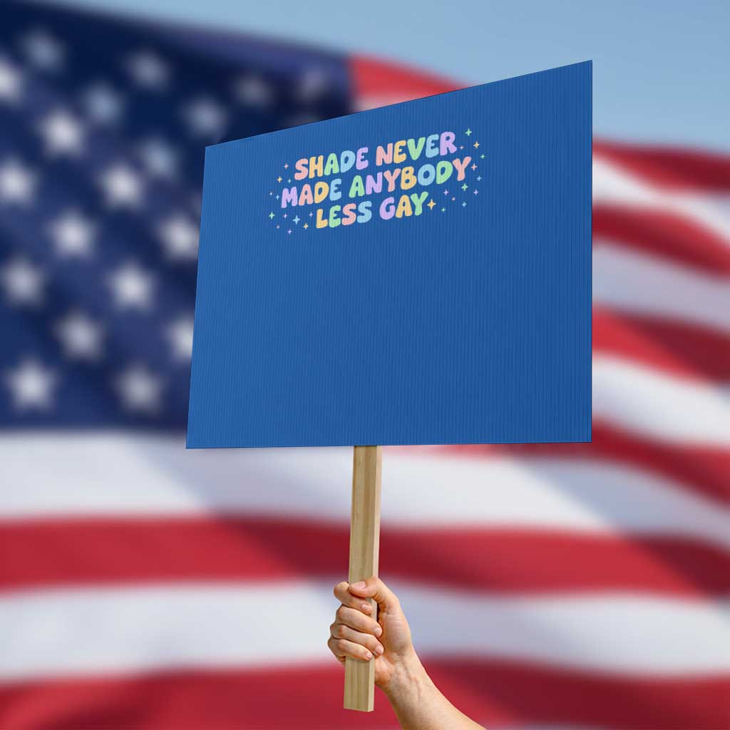 Shade Never Made Anybody Less Gay Protest Sign LGBTQ Pride - Wonder Print Shop