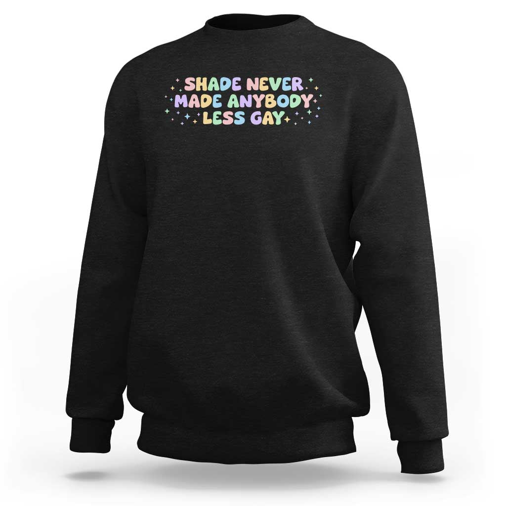 Shade Never Made Anybody Less Gay Sweatshirt LGBTQ Pride - Wonder Print Shop