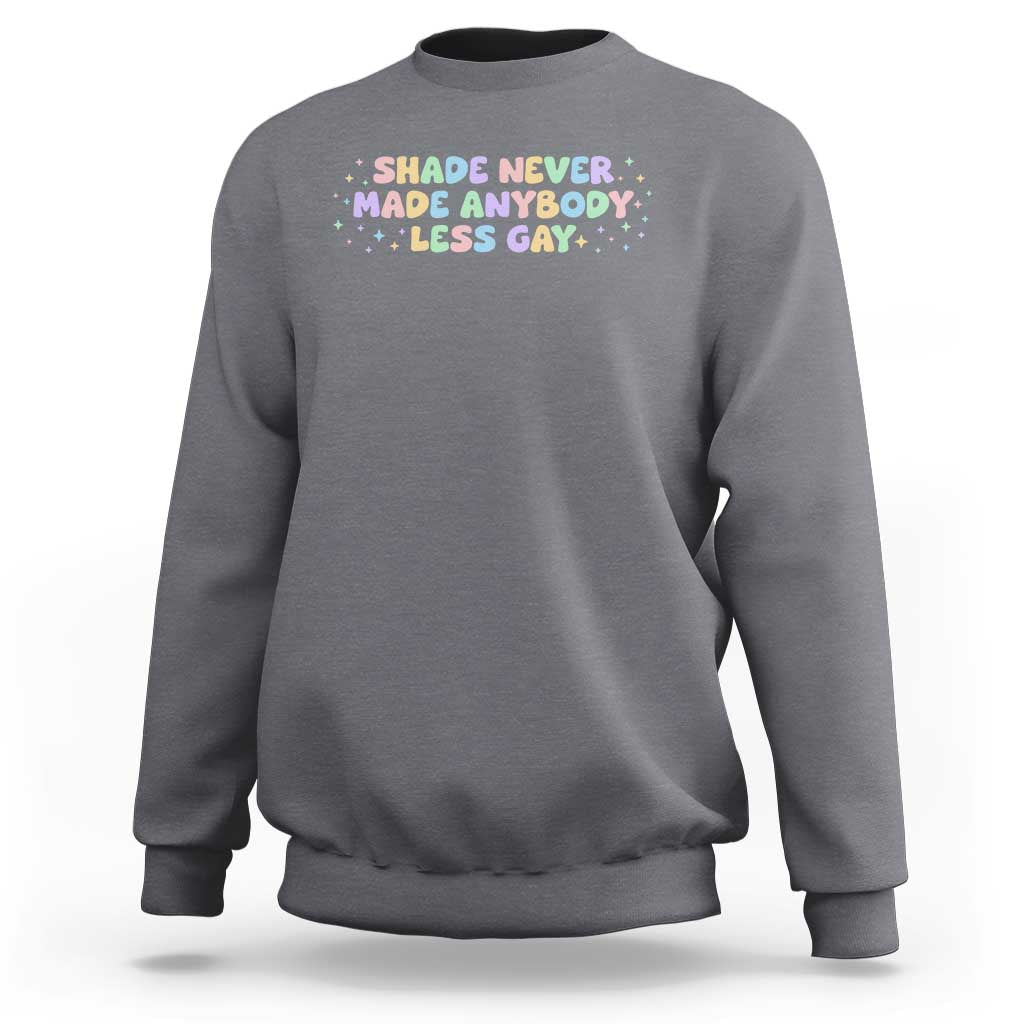 Shade Never Made Anybody Less Gay Sweatshirt LGBTQ Pride - Wonder Print Shop