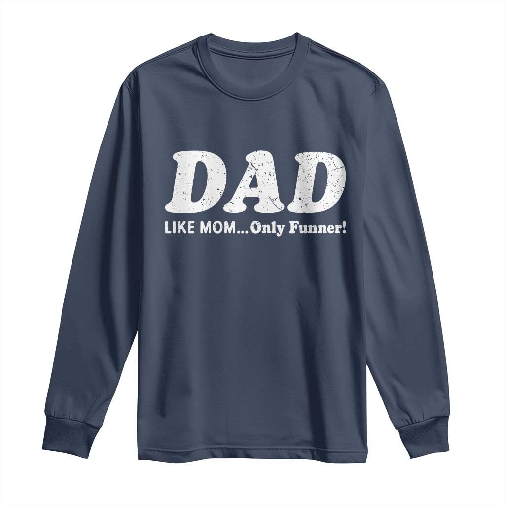 Funny Dad Long Sleeve Shirt Like Mom Only Funner Fathers Day