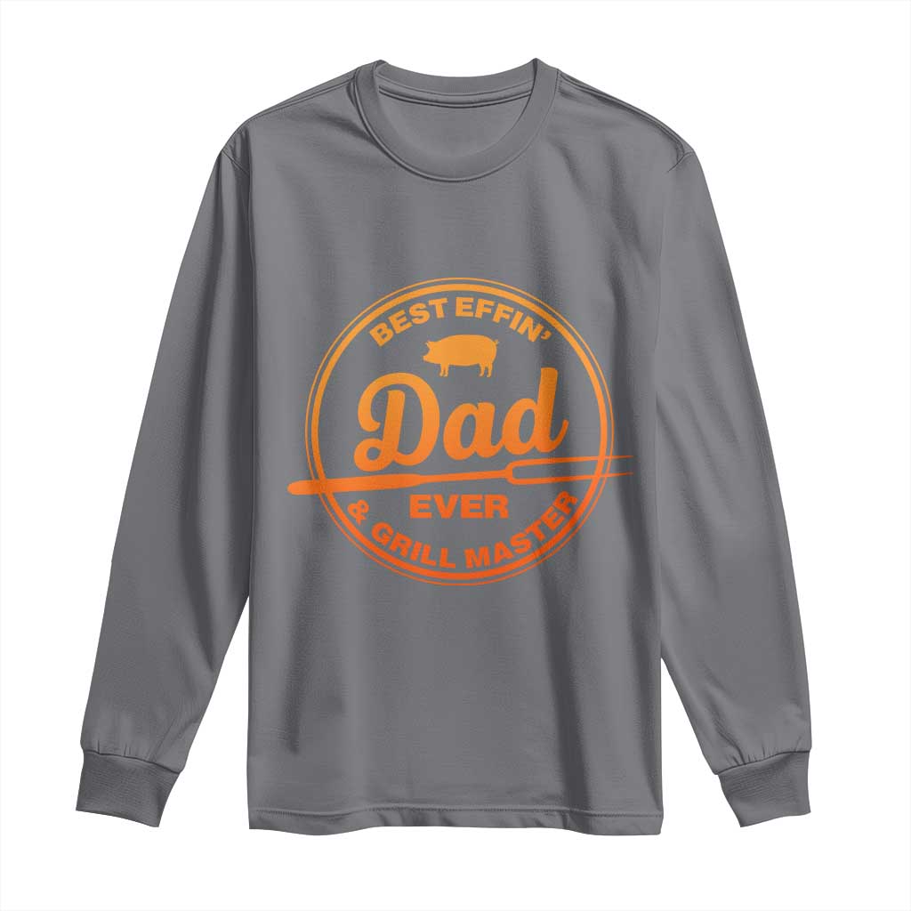 Best Effin Dad Ever And Grill Master Long Sleeve Shirt Funny Grilling BBQ Sarcastic