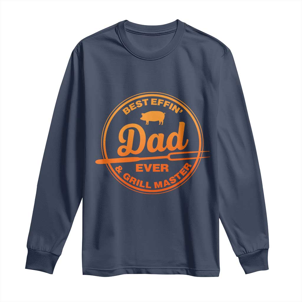 Best Effin Dad Ever And Grill Master Long Sleeve Shirt Funny Grilling BBQ Sarcastic