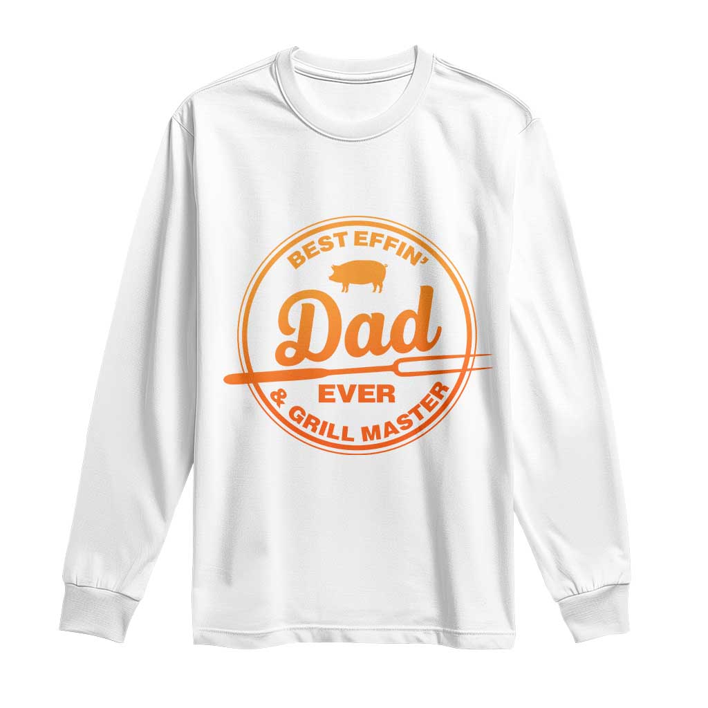 Best Effin Dad Ever And Grill Master Long Sleeve Shirt Funny Grilling BBQ Sarcastic