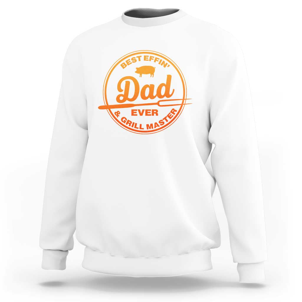 Best Effin Dad Ever And Grill Master Sweatshirt Funny Grilling BBQ Sarcastic