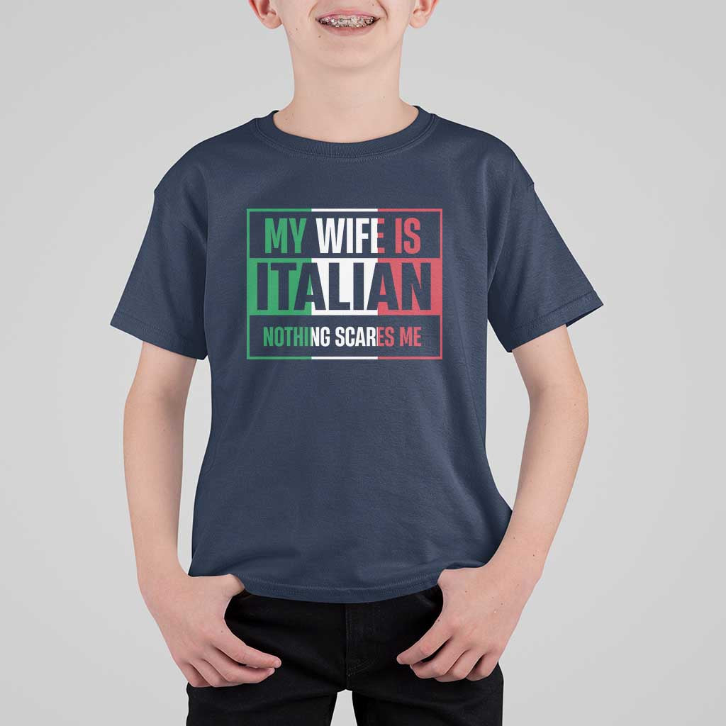 My Wife is Italian Nothing Scares Me T Shirt For Kid Funny Husband Italia Flag - Wonder Print Shop