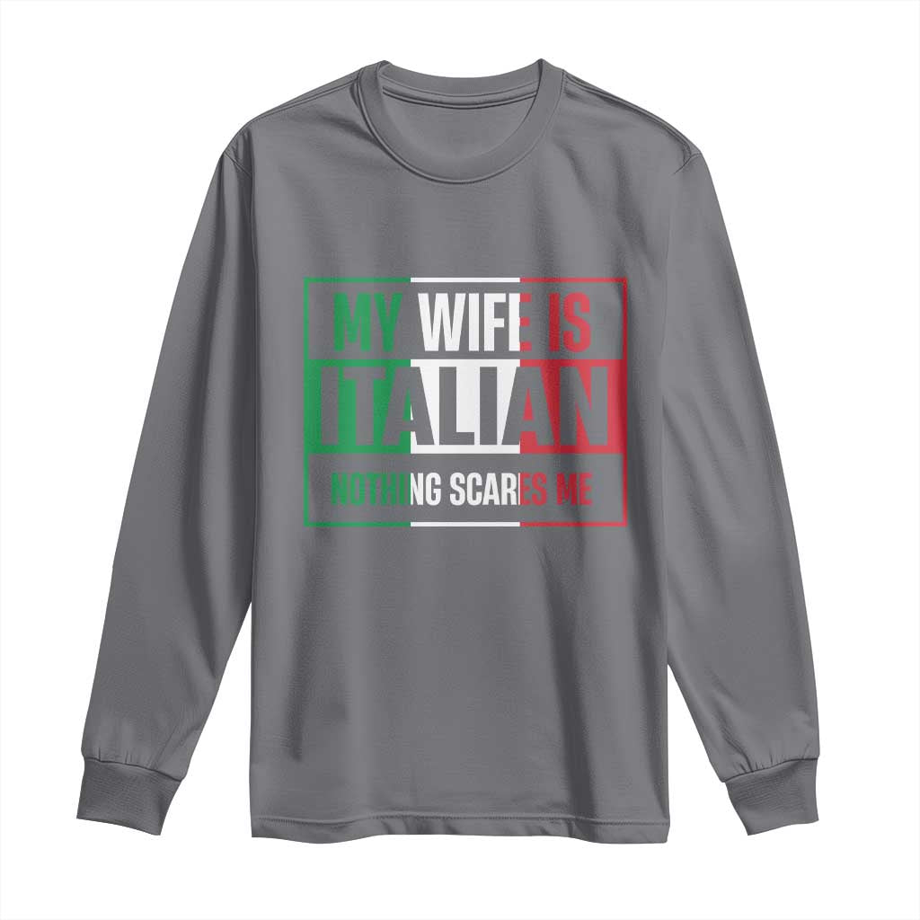 My Wife is Italian Nothing Scares Me Long Sleeve Shirt Funny Husband Italia Flag - Wonder Print Shop