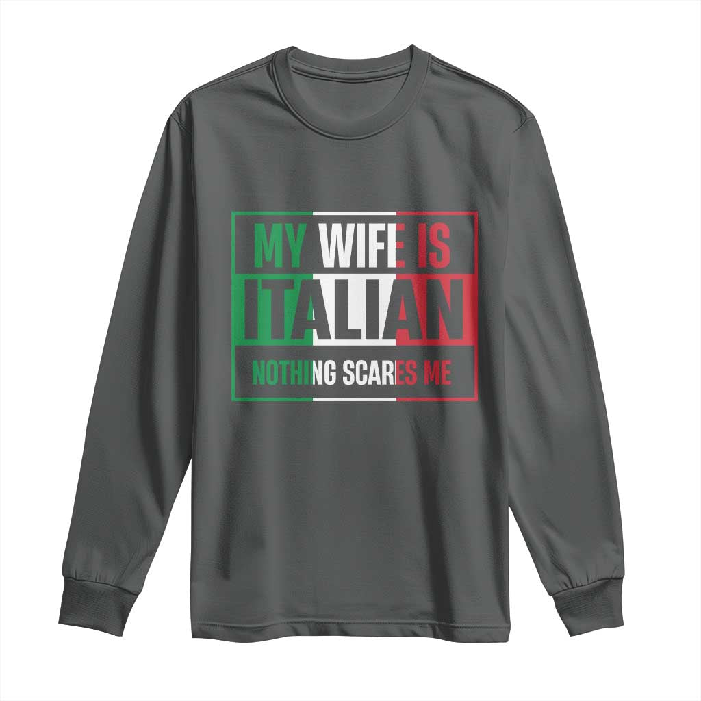 My Wife is Italian Nothing Scares Me Long Sleeve Shirt Funny Husband Italia Flag - Wonder Print Shop