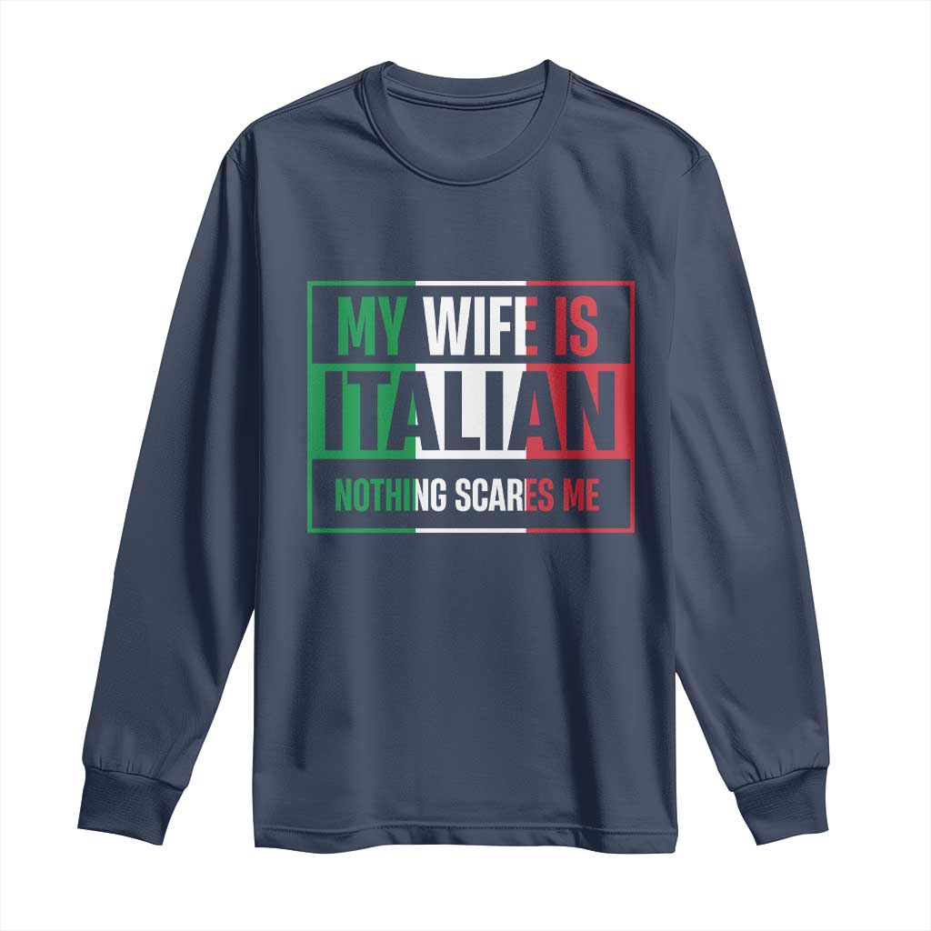 My Wife is Italian Nothing Scares Me Long Sleeve Shirt Funny Husband Italia Flag - Wonder Print Shop