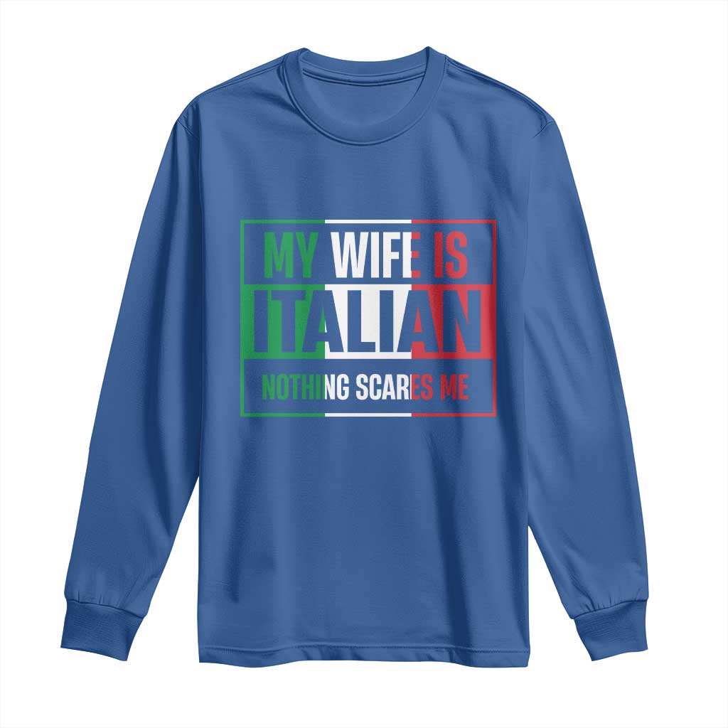 My Wife is Italian Nothing Scares Me Long Sleeve Shirt Funny Husband Italia Flag - Wonder Print Shop