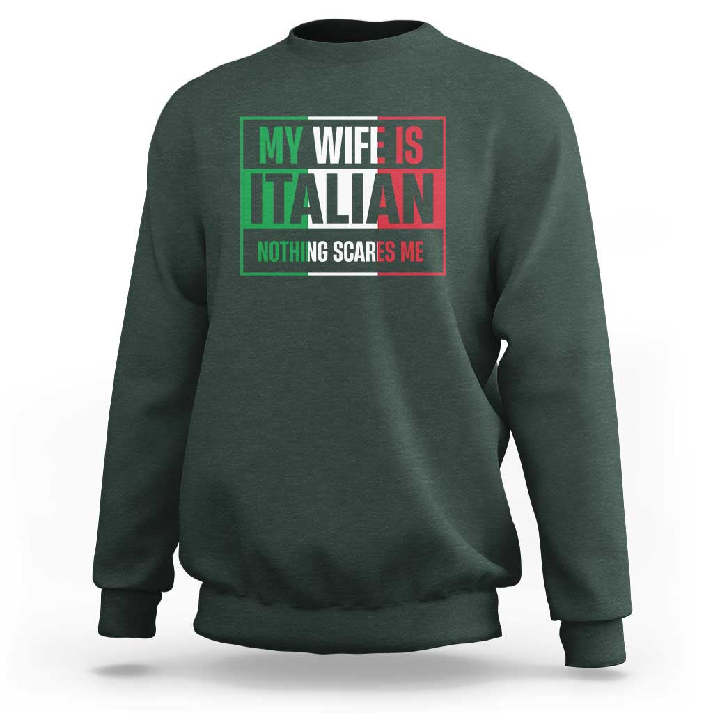 My Wife is Italian Nothing Scares Me Sweatshirt Funny Husband Italia Flag - Wonder Print Shop