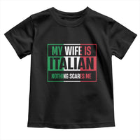 My Wife is Italian Nothing Scares Me Toddler T Shirt Funny Husband Italia Flag - Wonder Print Shop