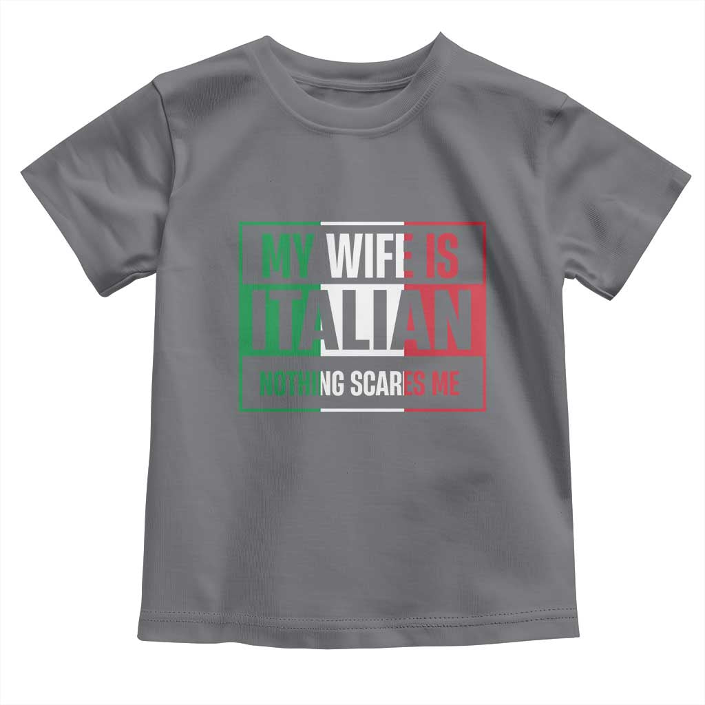 My Wife is Italian Nothing Scares Me Toddler T Shirt Funny Husband Italia Flag - Wonder Print Shop