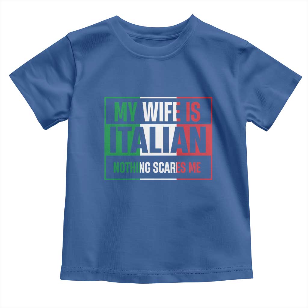 My Wife is Italian Nothing Scares Me Toddler T Shirt Funny Husband Italia Flag - Wonder Print Shop