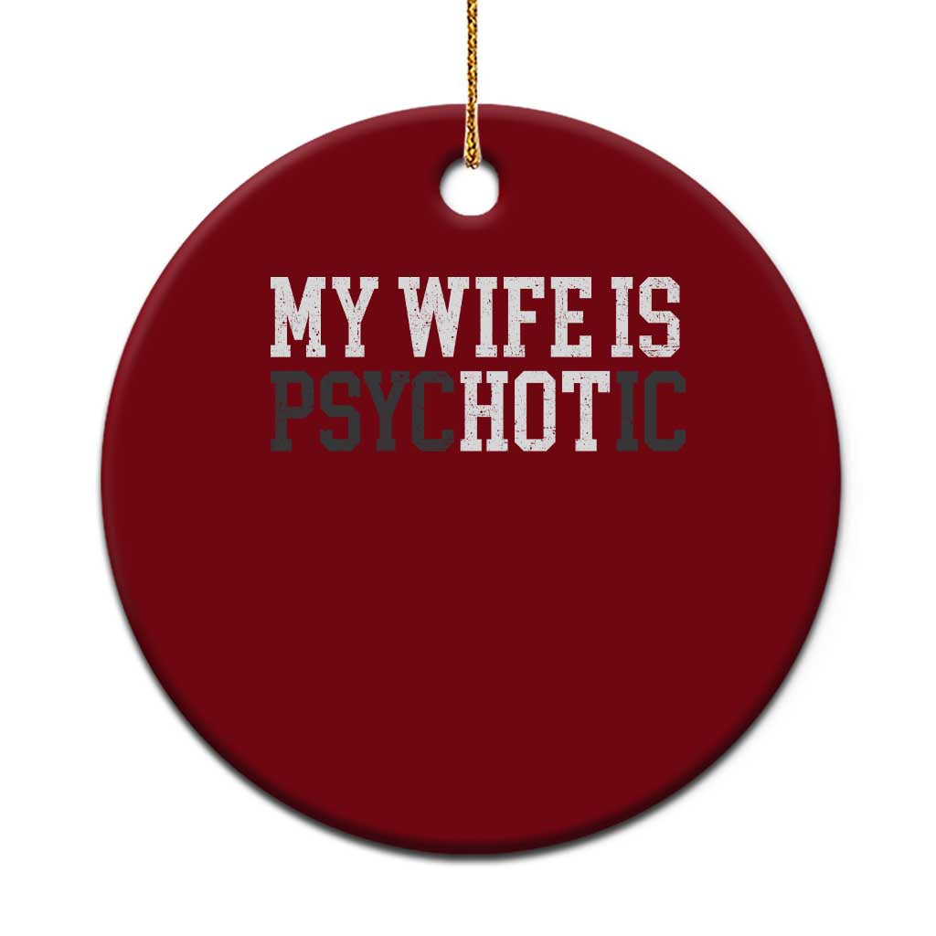 Funny Husband Ceramic Ornament My Wife Is Psychotic Humor Sarcasm - Wonder Print Shop