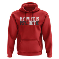 Funny Husband Hoodie My Wife Is Psychotic Humor Sarcasm - Wonder Print Shop