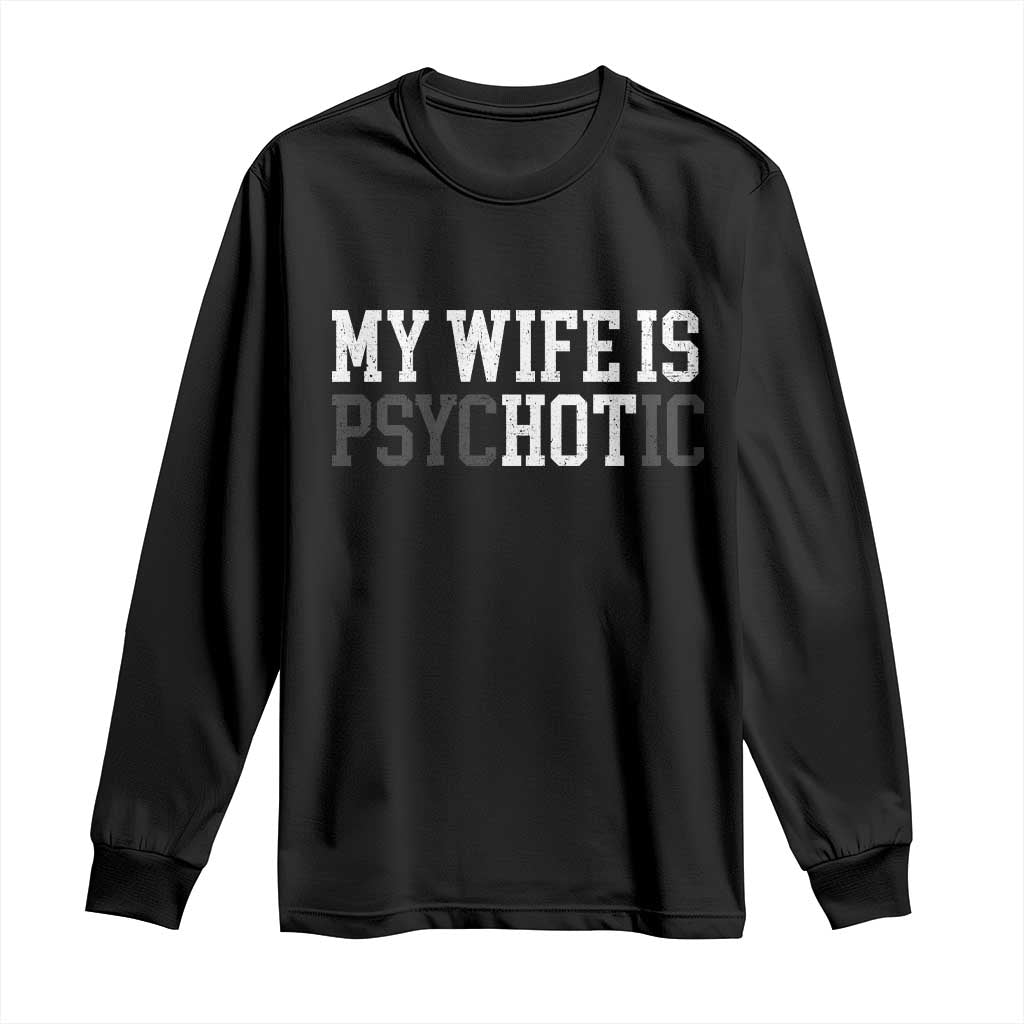 Funny Husband Long Sleeve Shirt My Wife Is Psychotic Humor Sarcasm - Wonder Print Shop