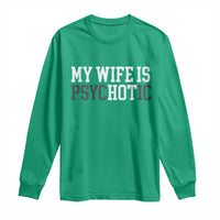 Funny Husband Long Sleeve Shirt My Wife Is Psychotic Humor Sarcasm - Wonder Print Shop