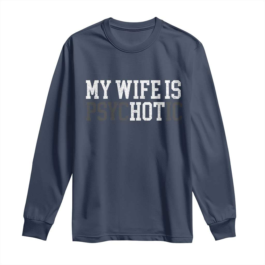 Funny Husband Long Sleeve Shirt My Wife Is Psychotic Humor Sarcasm - Wonder Print Shop