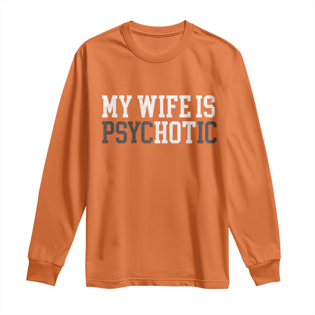 Funny Husband Long Sleeve Shirt My Wife Is Psychotic Humor Sarcasm - Wonder Print Shop