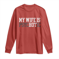 Funny Husband Long Sleeve Shirt My Wife Is Psychotic Humor Sarcasm - Wonder Print Shop