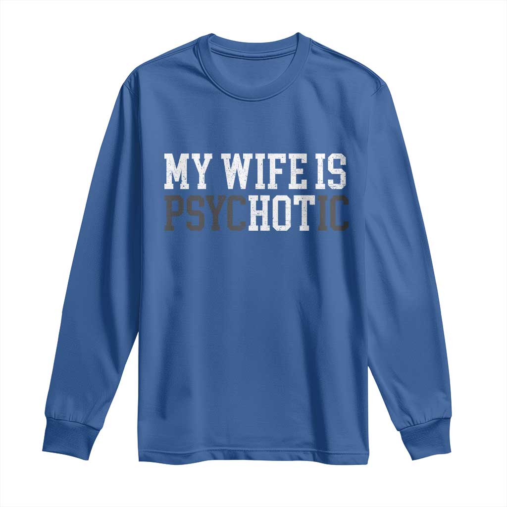 Funny Husband Long Sleeve Shirt My Wife Is Psychotic Humor Sarcasm - Wonder Print Shop