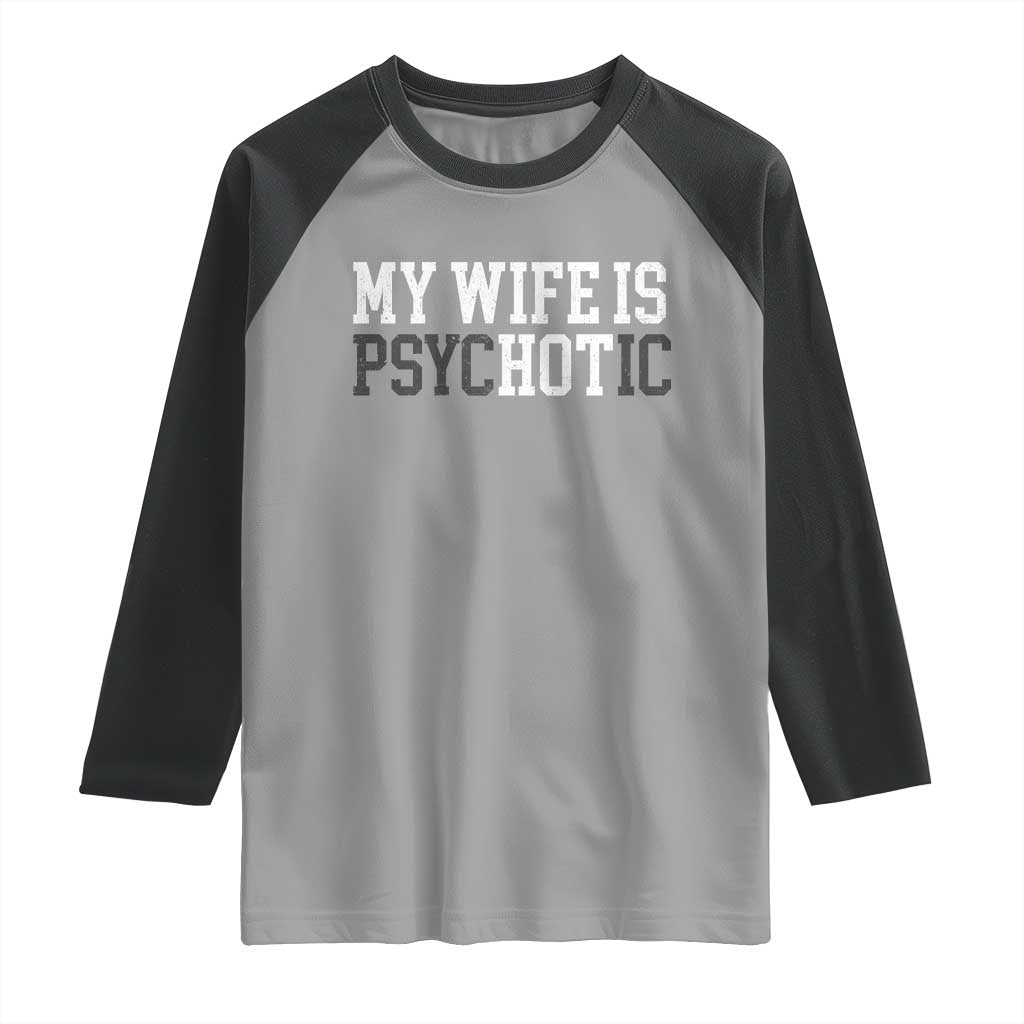 Funny Husband Raglan Shirt My Wife Is Psychotic Humor Sarcasm - Wonder Print Shop